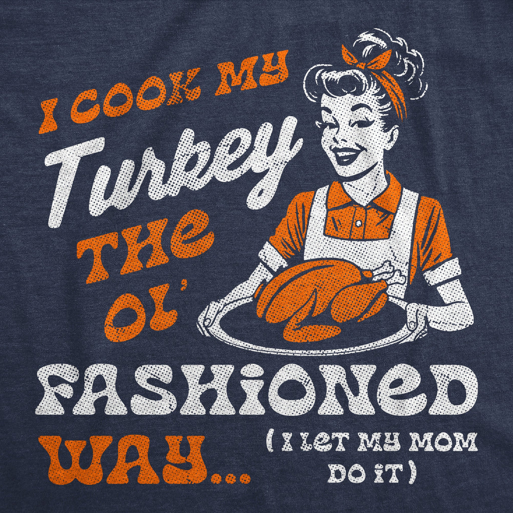 I Cook My Turkey The Old Fashioned Way I Let My Mom Do It Women's T Shirt