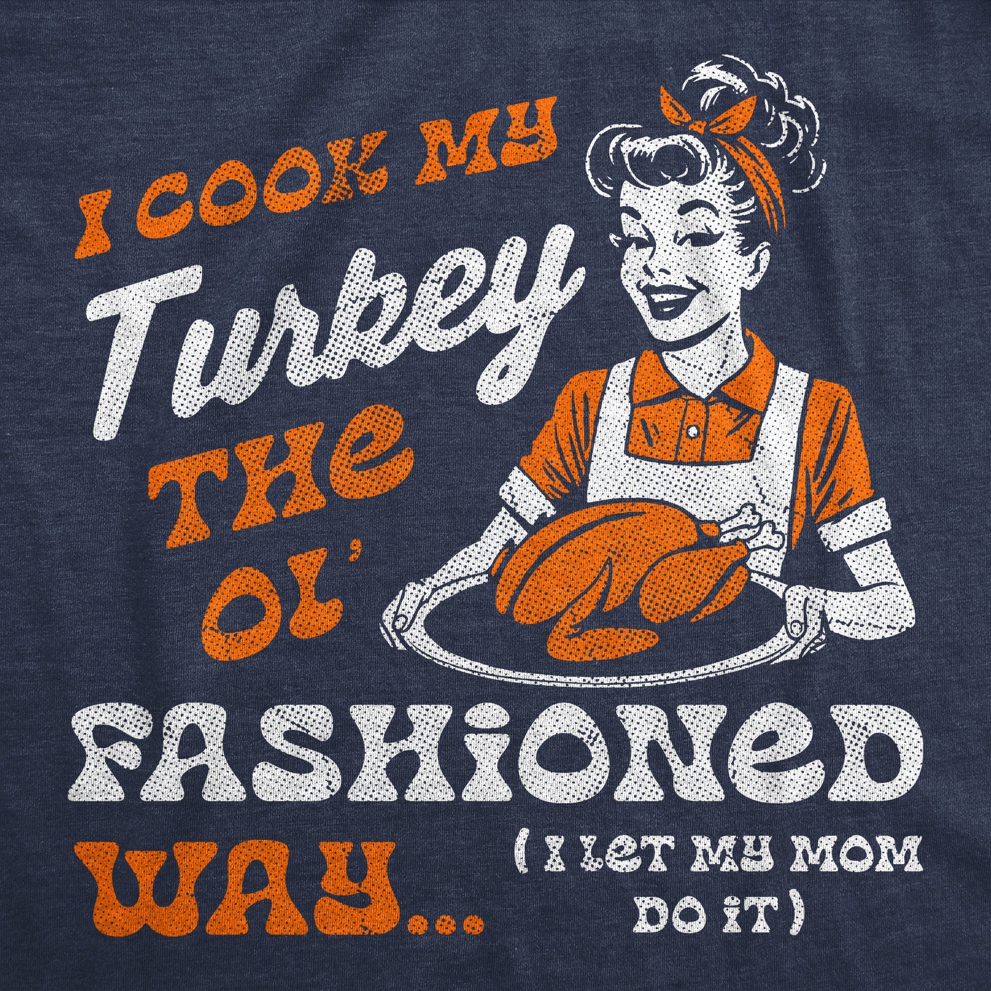 I Cook My Turkey The Old Fashioned Way I Let My Mom Do It Women's T Shirt