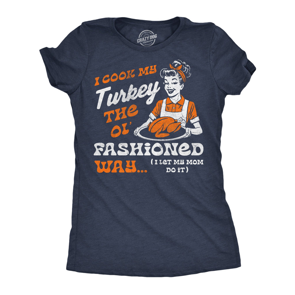 I Cook My Turkey The Old Fashioned Way I Let My Mom Do It Women's T Shirt
