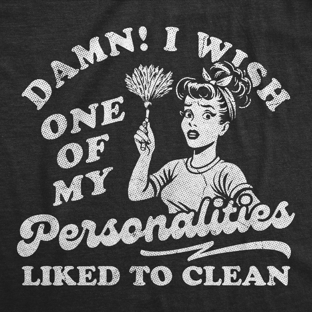 Damn I Wish One Of My Personalities Liked To Clean Women's T Shirt