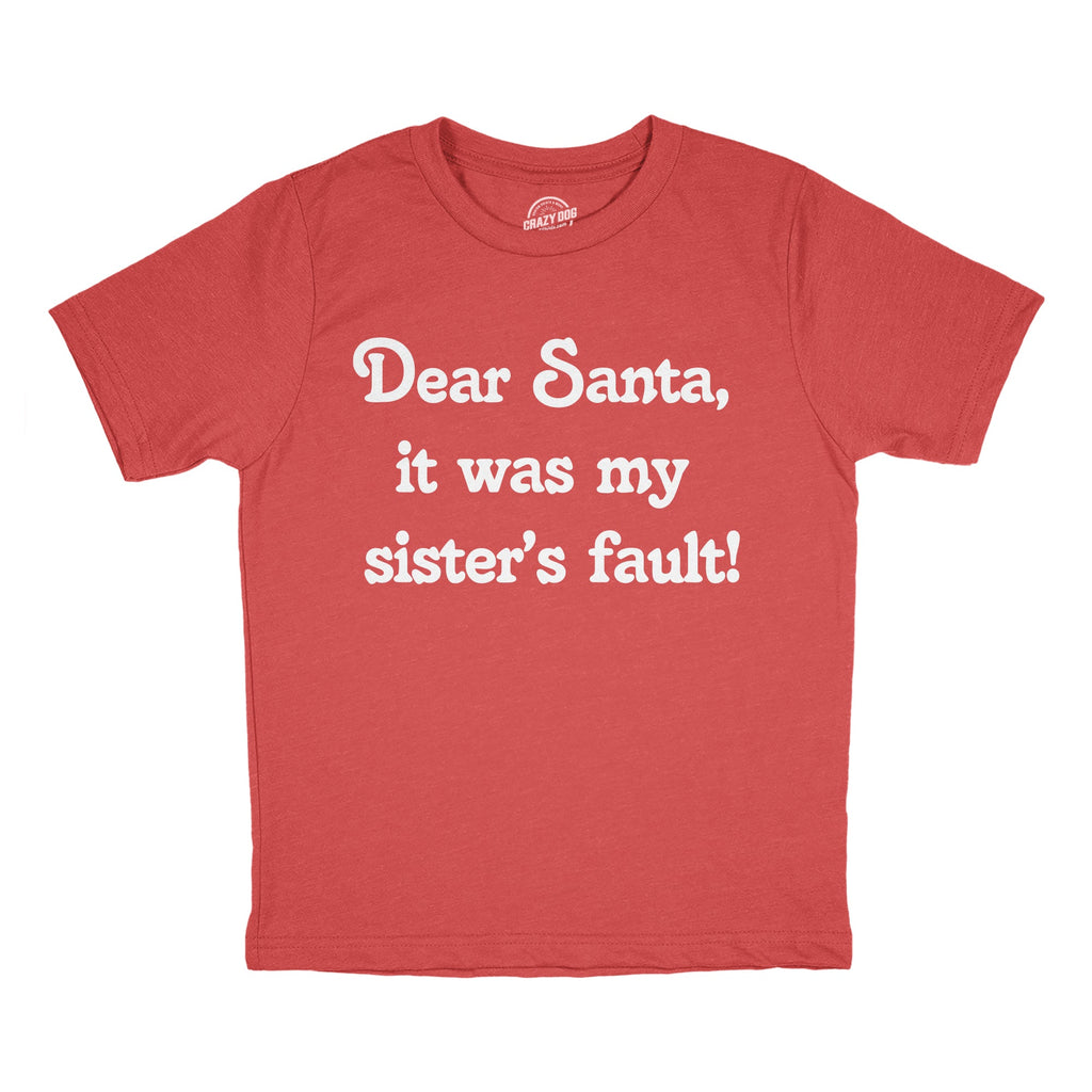 Dear Santa It Was My Sisters Fault Youth T Shirt
