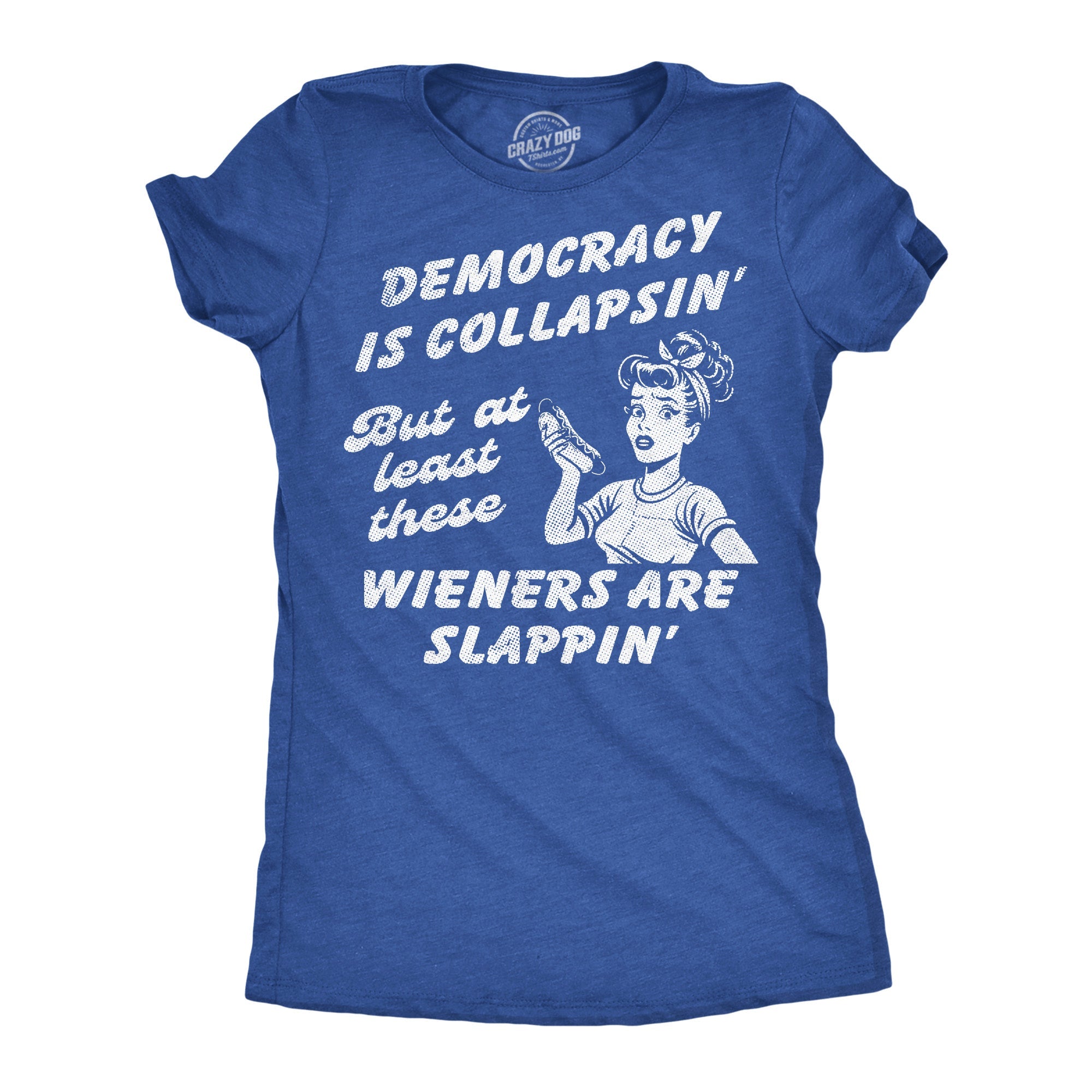 Democracy Is Collapsin But At Least These Wieners Are Slappin Women's T Shirt