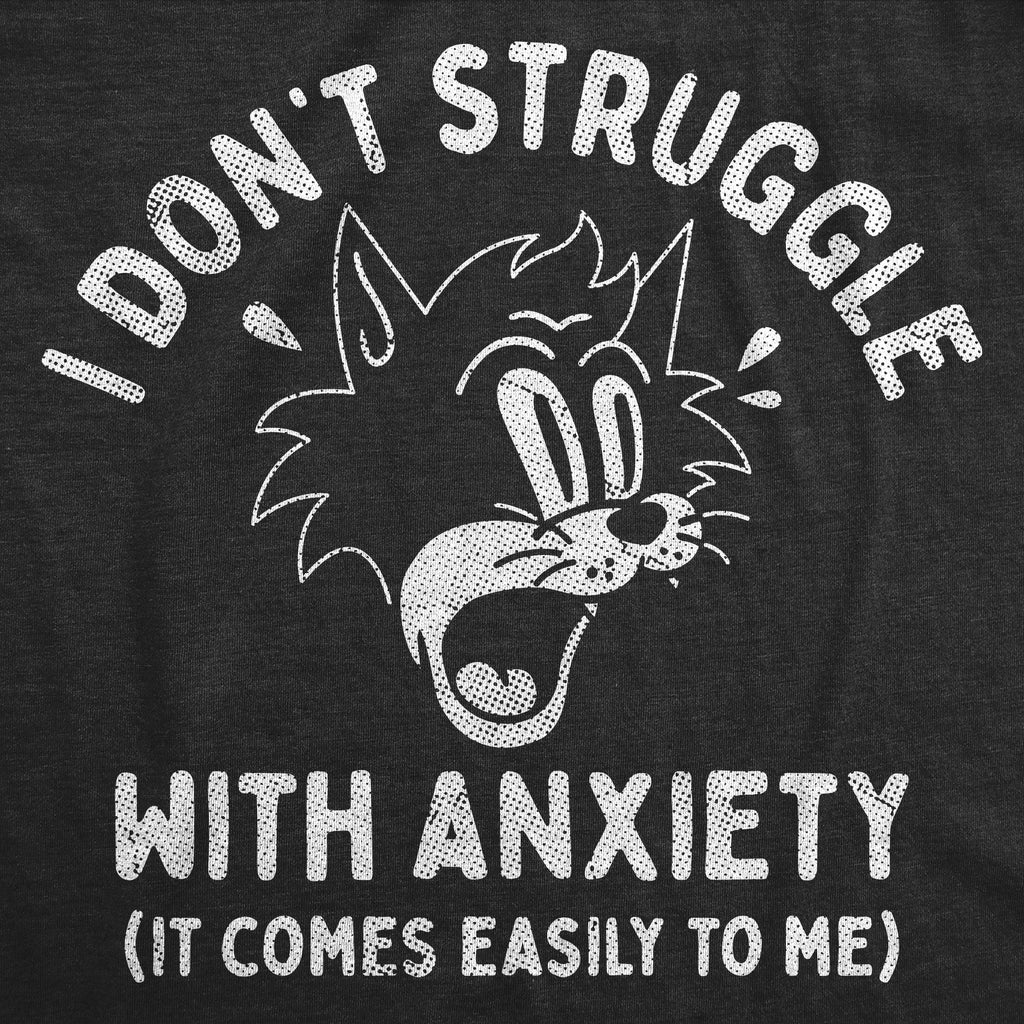 I Dont Struggle With Anxiety It Comes Easily To Me Women's T Shirt