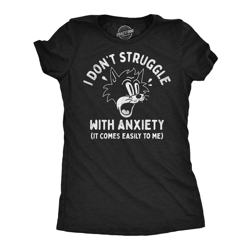 I Dont Struggle With Anxiety It Comes Easily To Me Women's T Shirt