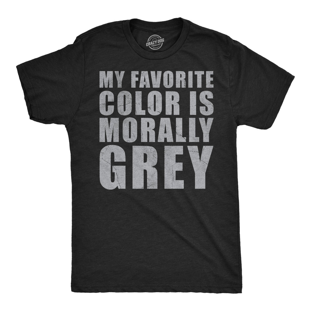 My Favorite Color Is Morally Grey Men's T Shirt