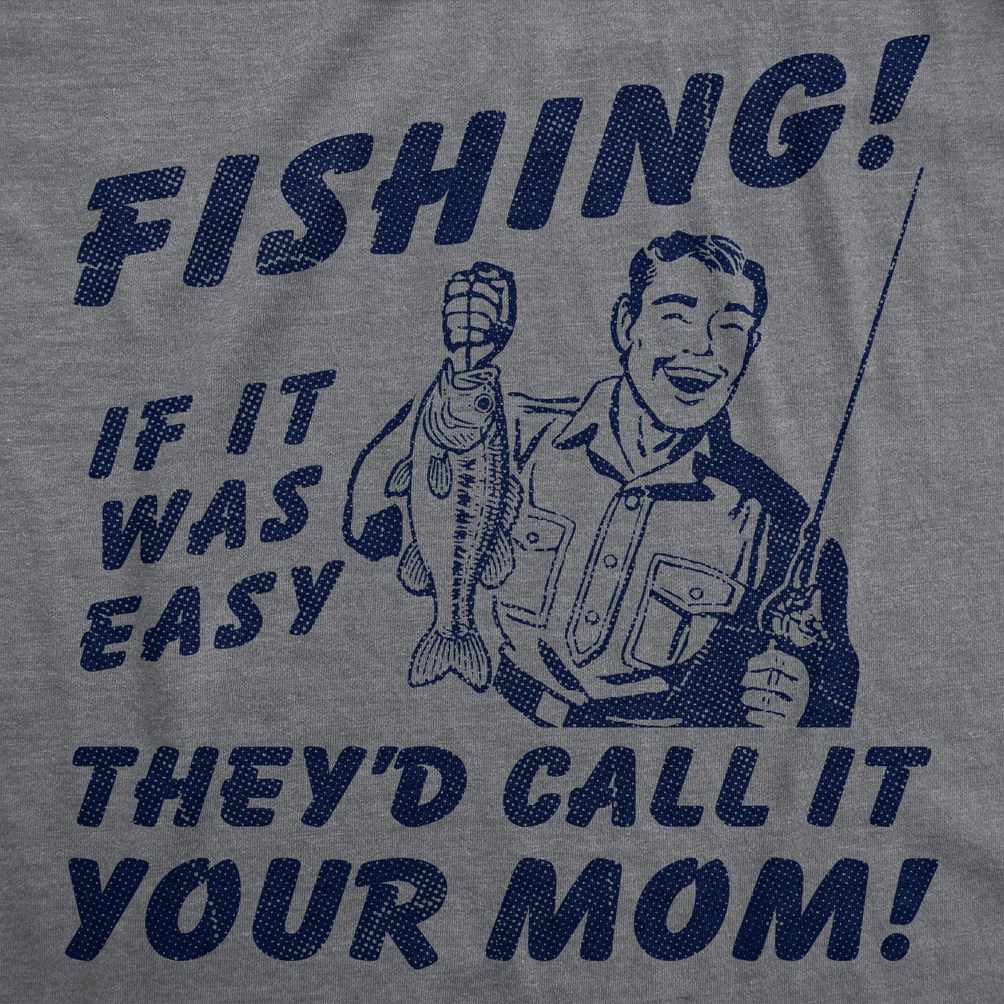 Fishing If It Was Easy Theyd Call It Your Mom Men's T Shirt