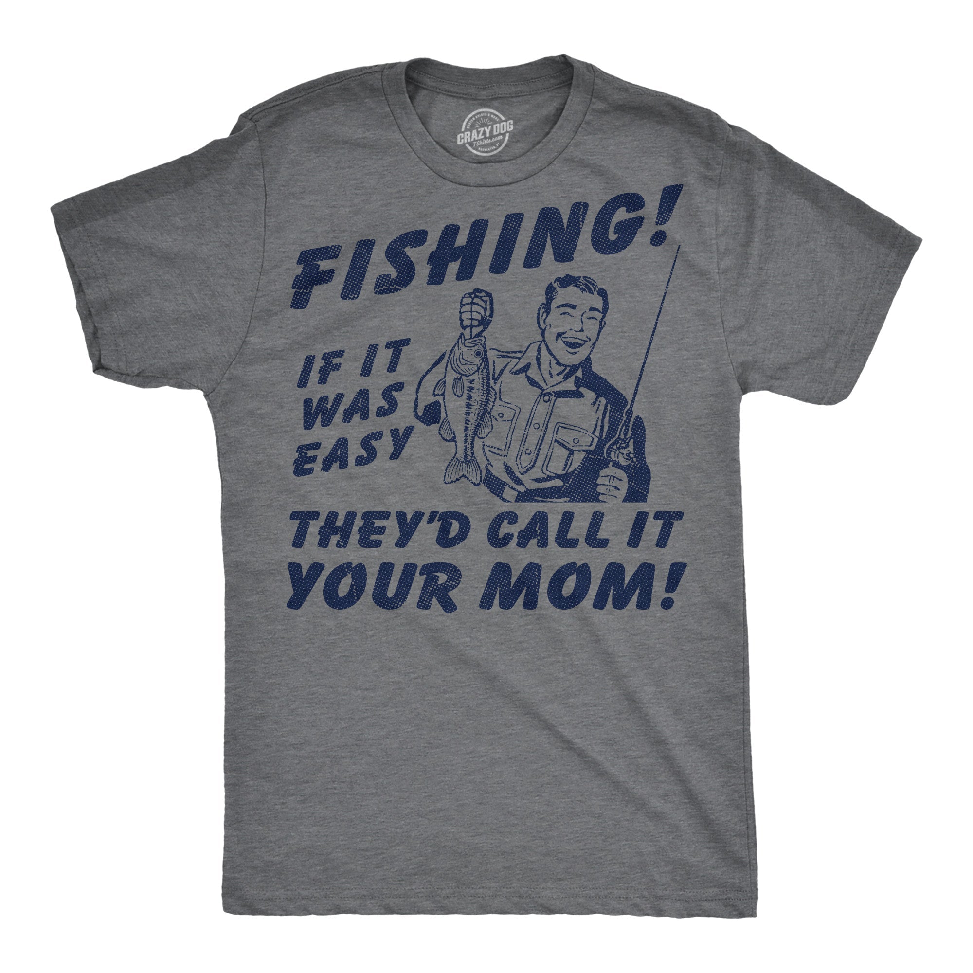 Fishing If It Was Easy Theyd Call It Your Mom Men's T Shirt