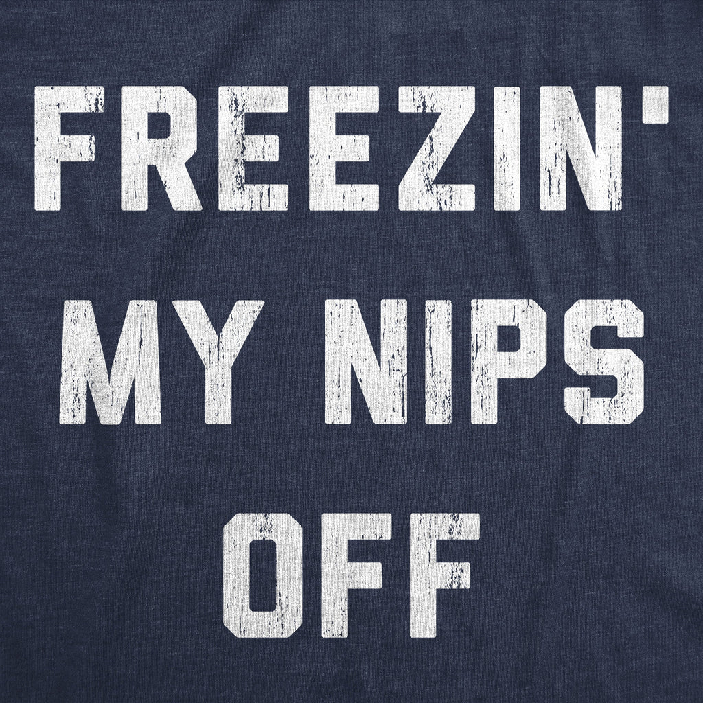 Freezin My Nips Off Women's T Shirt