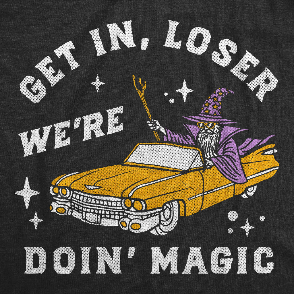 Get In Loser Were Doin Magic Men's T Shirt