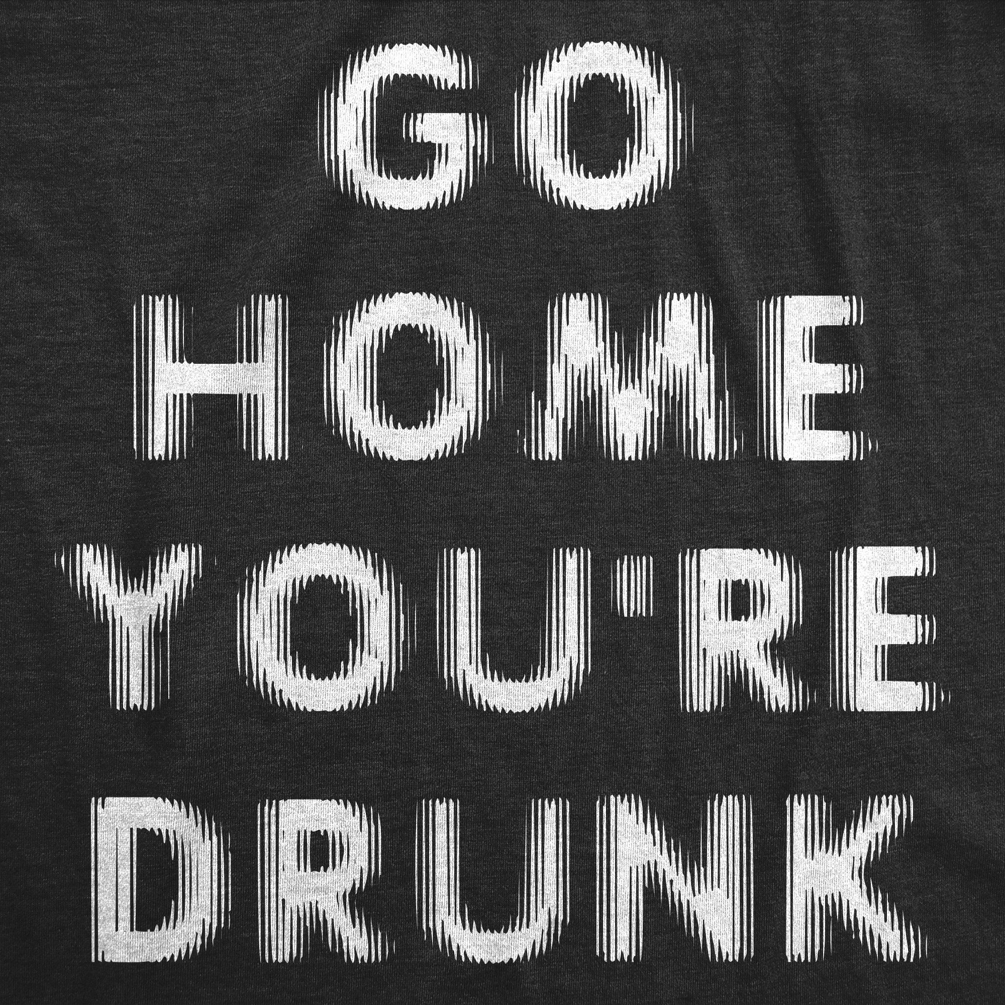 Go Home Youre Drunk Men's T Shirt