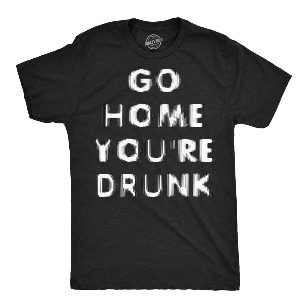 Go Home Youre Drunk Men's T Shirt