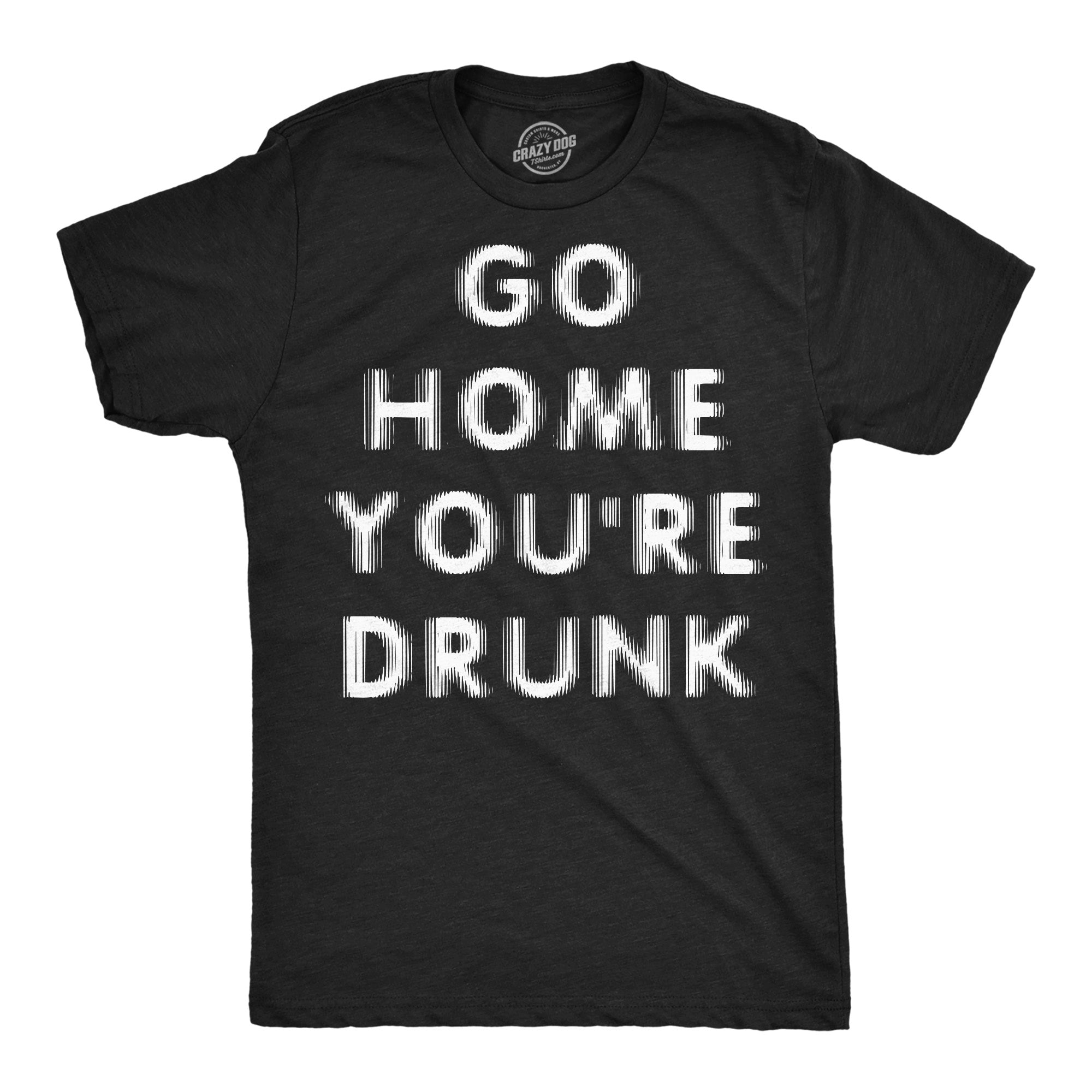 Go Home Youre Drunk Men's T Shirt
