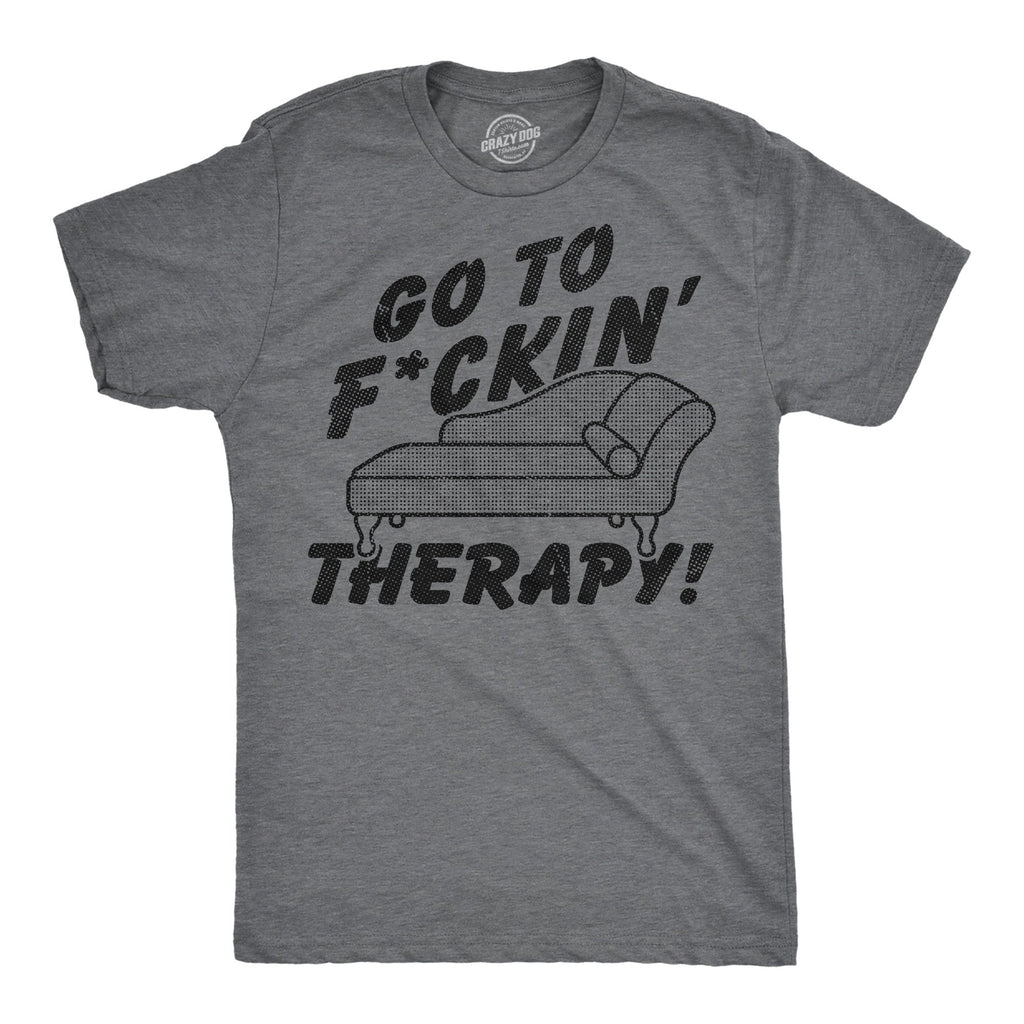Go To Fuckin Therapy Men's T Shirt
