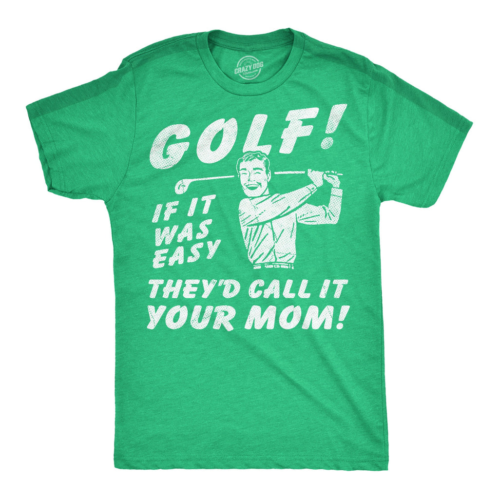 Golf If It Was Easy Theyd Call It Your Mom Men's T Shirt