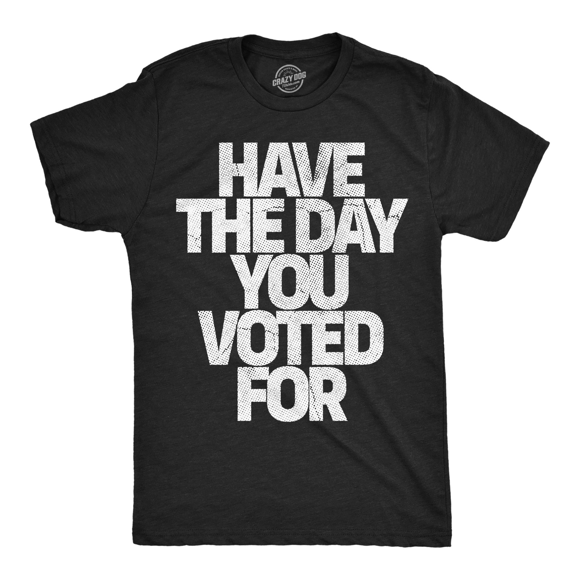 Have The Day You Voted For Men's T Shirt