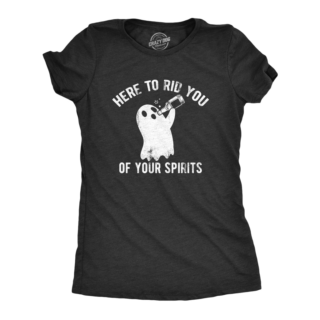 Here To Rid You Of Your Spirits Women's T Shirt