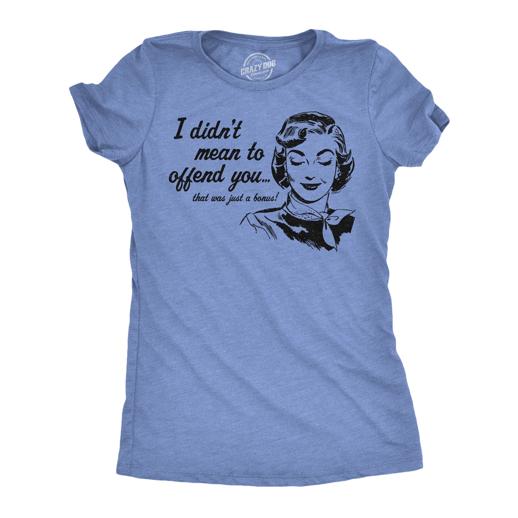 I Didnt Mean To Offend You Women's T Shirt