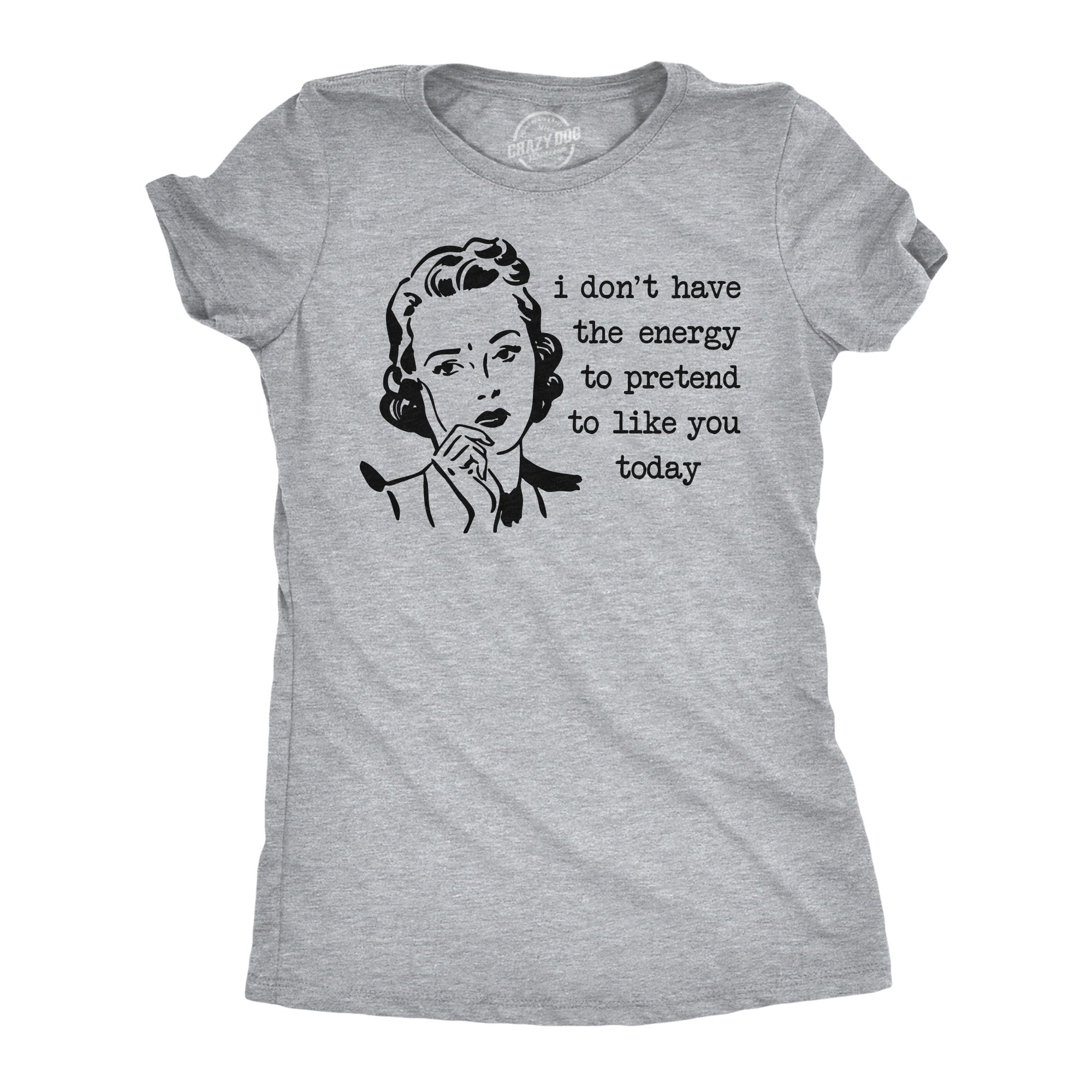 I Dont Have The Energy To Pretend To Like You Today Women's T Shirt
