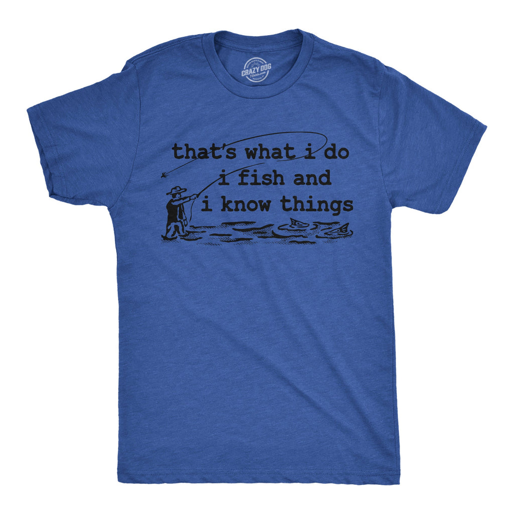 Thats What I Do I Fish And I Know Things Men's T Shirt