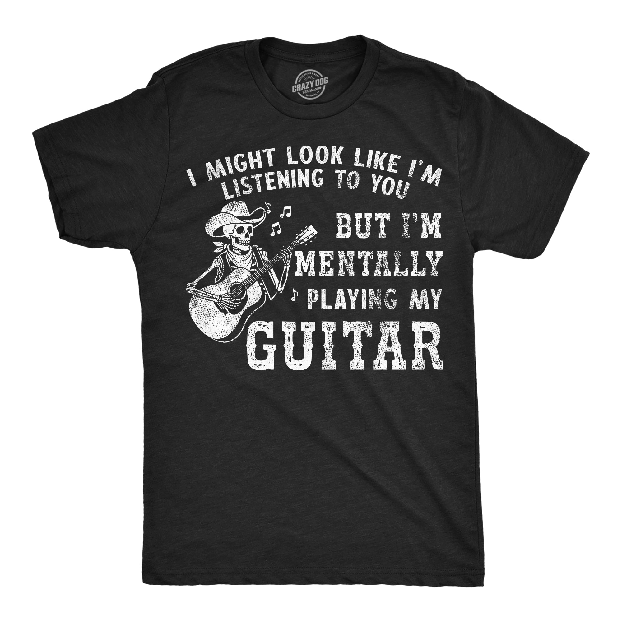 I Might Look Like Im Listening To You But Im Mentally Playing My Guitar Men's T Shirt