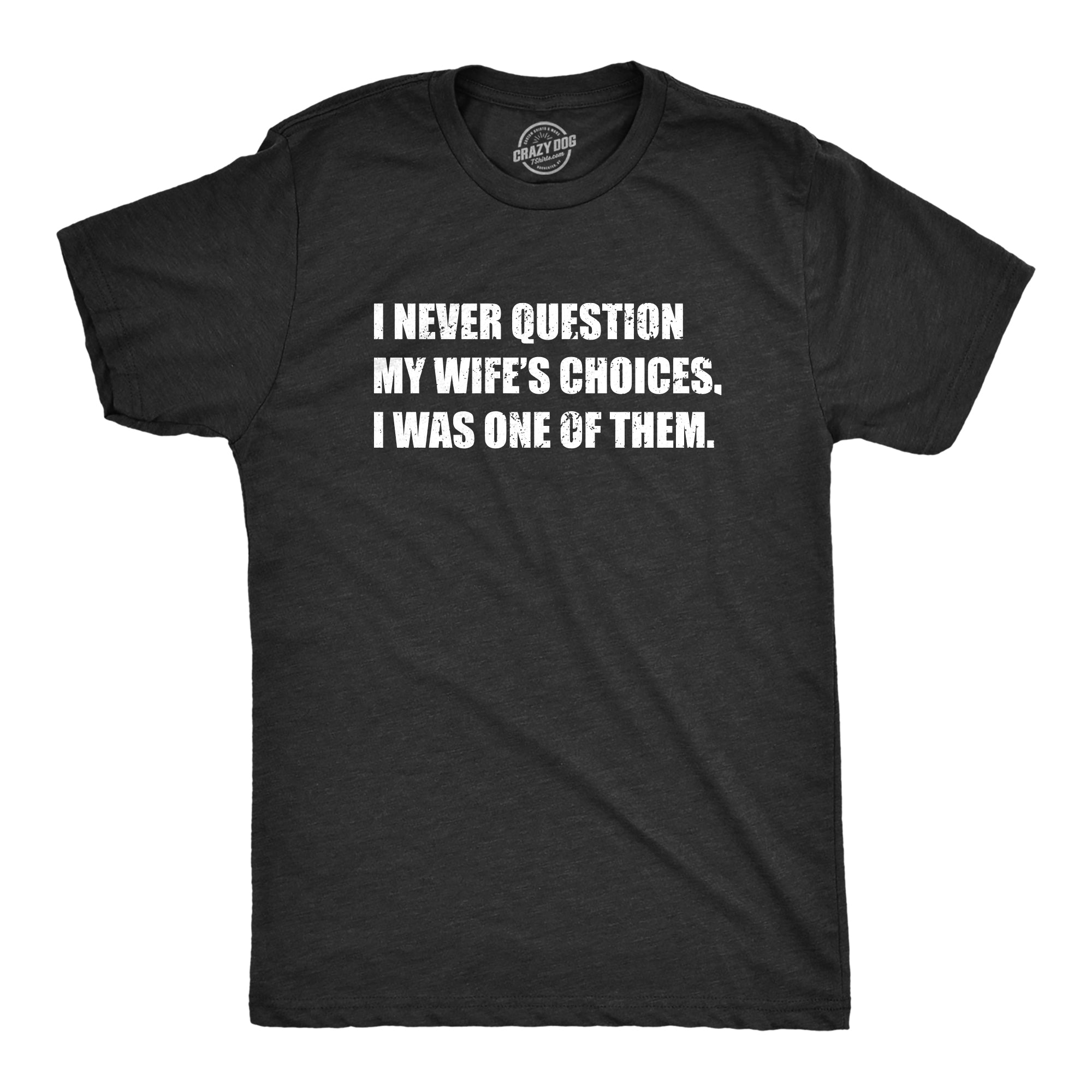 I Never Question My Wifes Choices Men's T Shirt