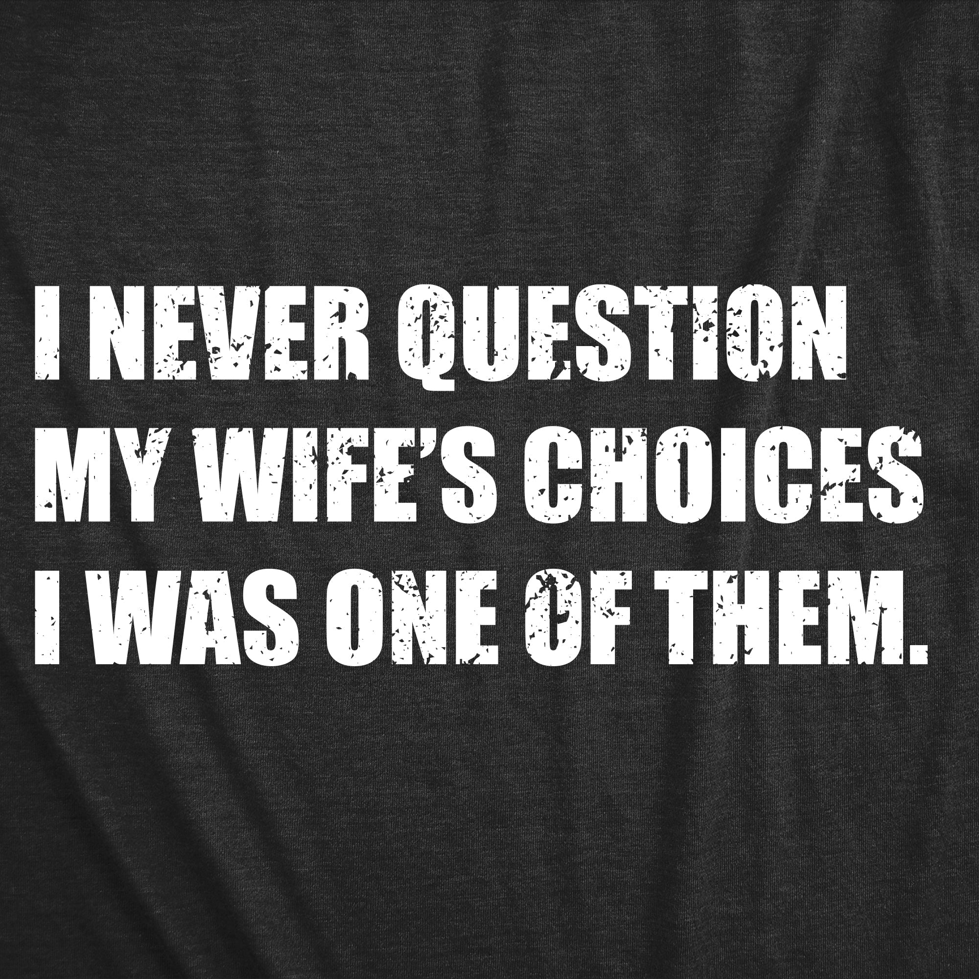 I Never Question My Wifes Choices Men's T Shirt