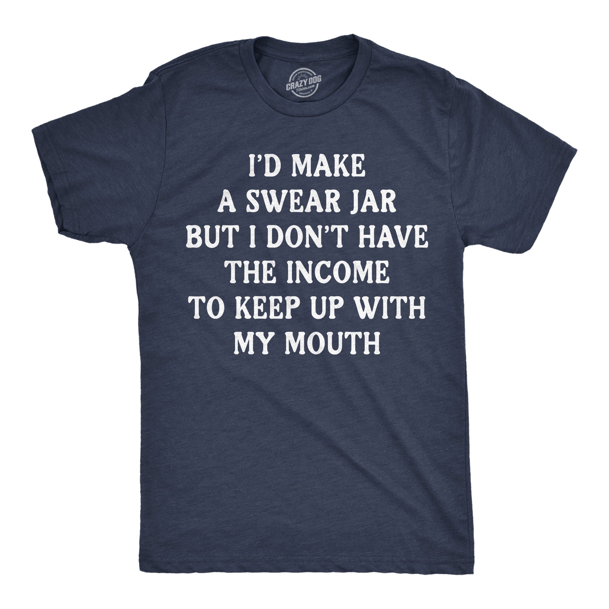 Id Make A Swear Jar But I Dont Have The Income To Keep Up With My Mouth Men's T Shirt