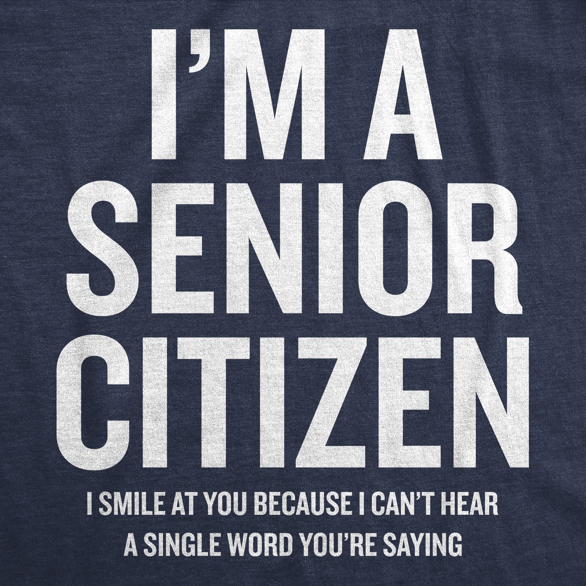 Im A Senior Citizen I Smile At Your Because I Cant Hear Men's T Shirt