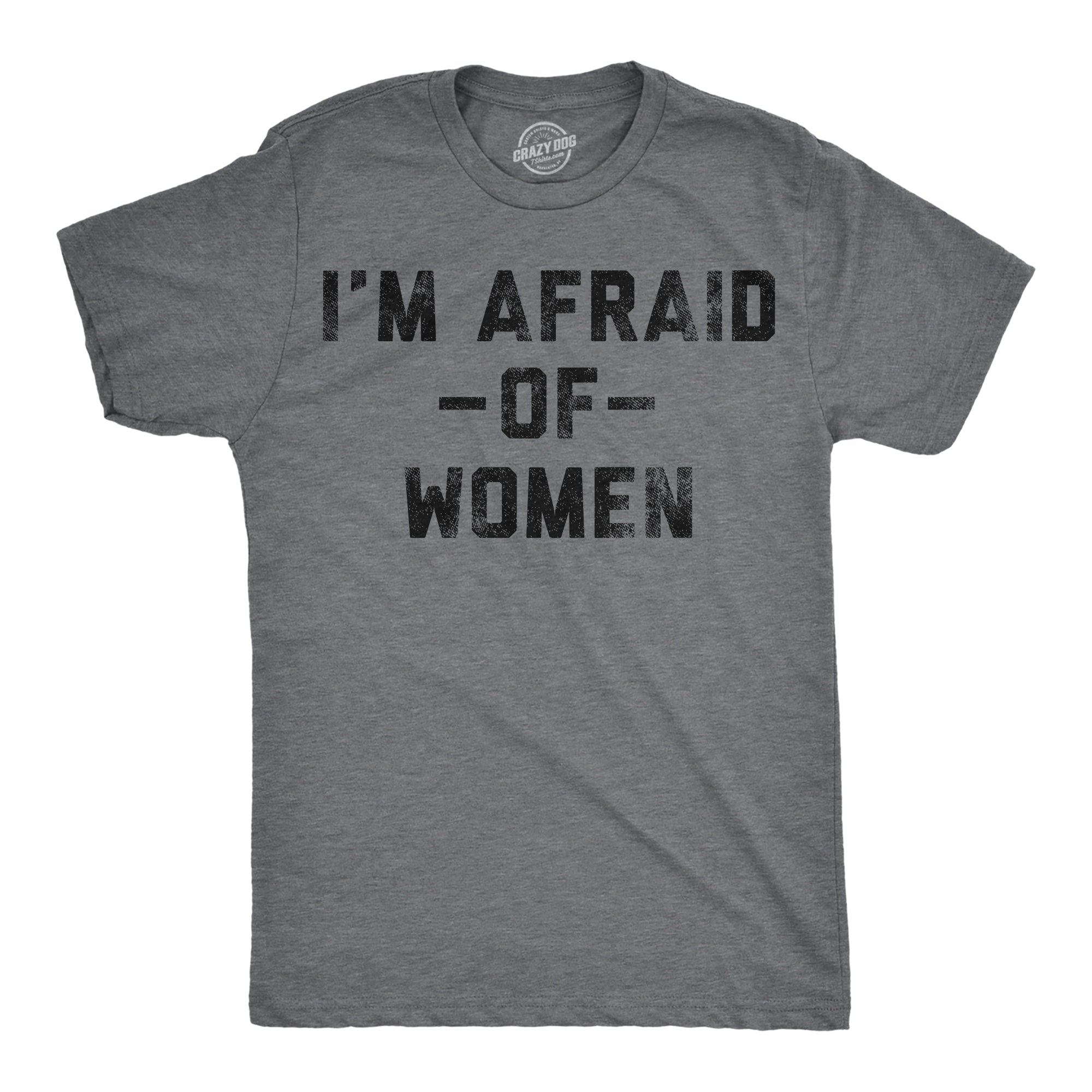 Im Afraid Of Women Men's T Shirt