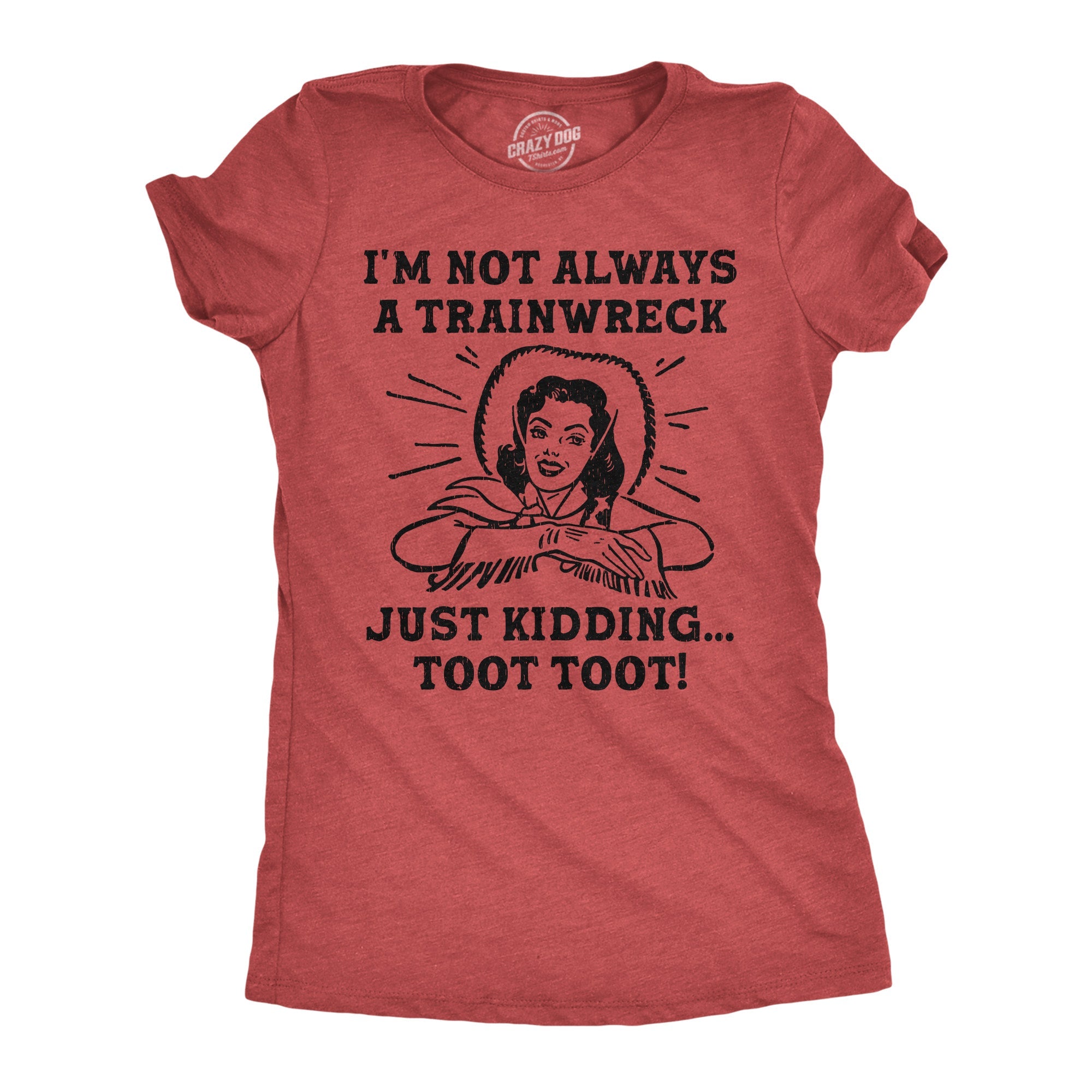 Im Not Always A Trainwreck Just Kidding Toot Toot Women's T Shirt