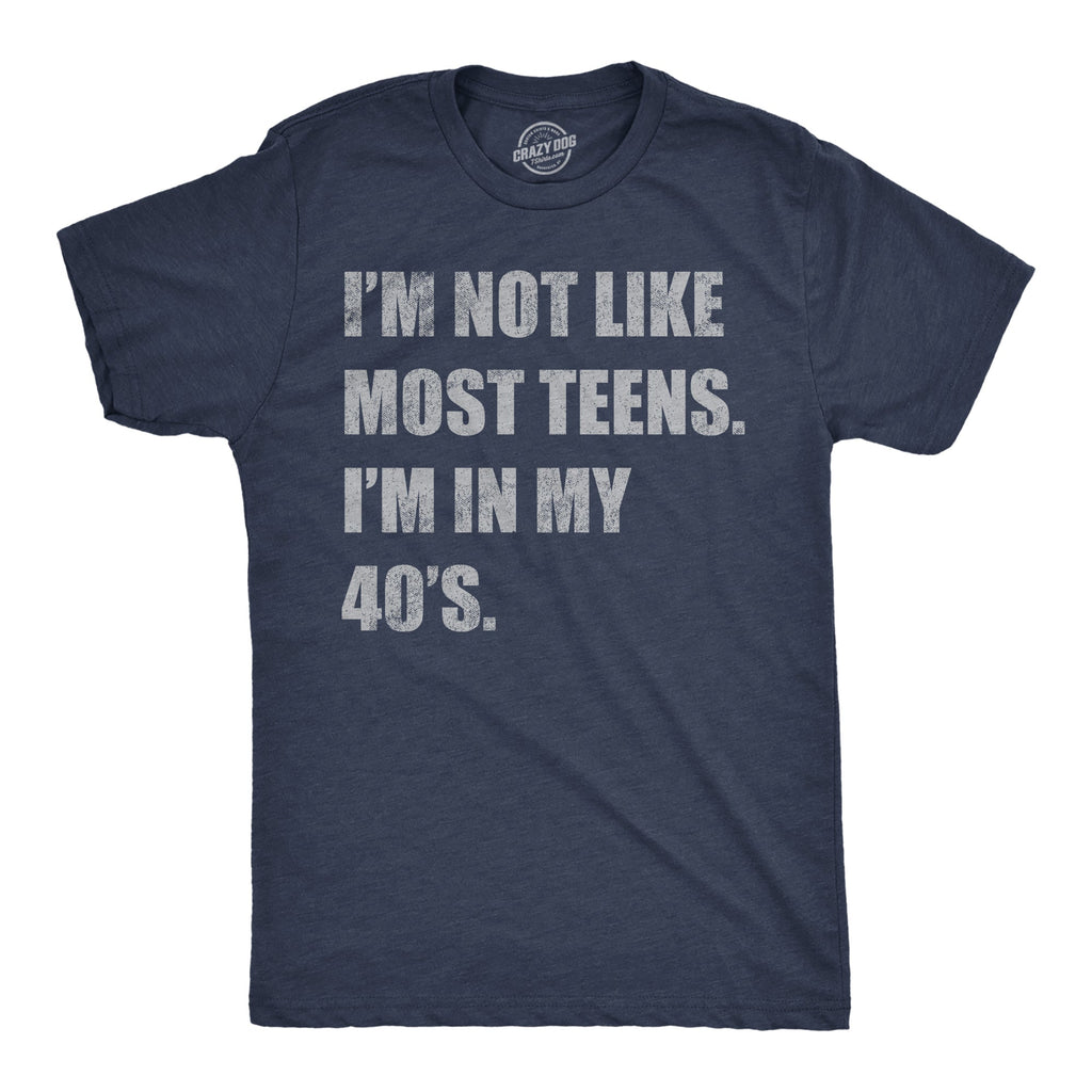 Im Not Like Most Teens Im In My 40s Men's T Shirt