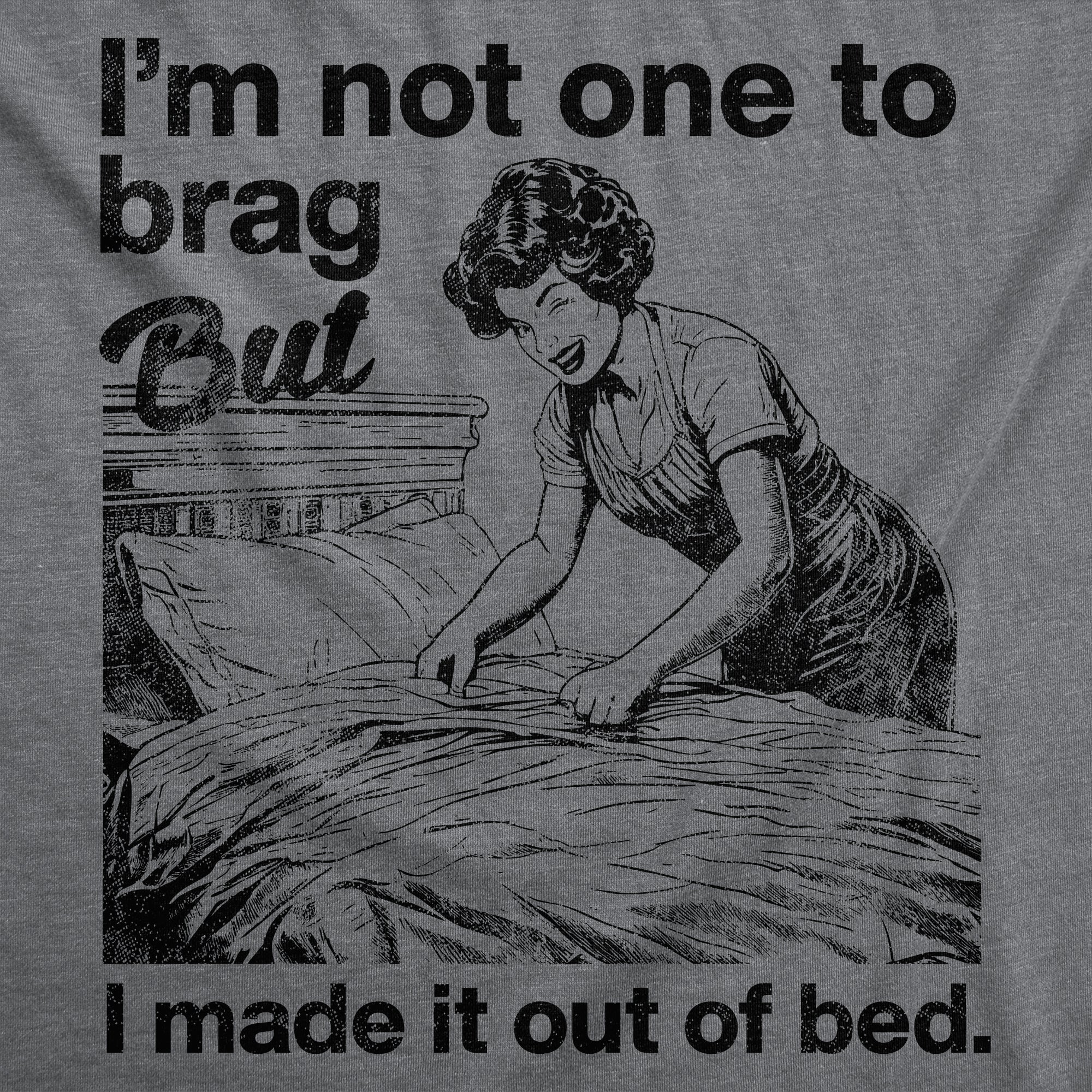 Im Not One To Brag But I Made It Out Of Bed Women's T Shirt