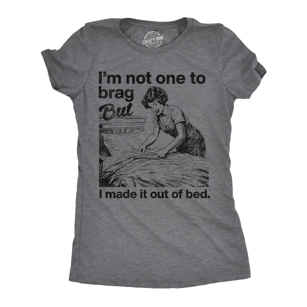 Im Not One To Brag But I Made It Out Of Bed Women's T Shirt