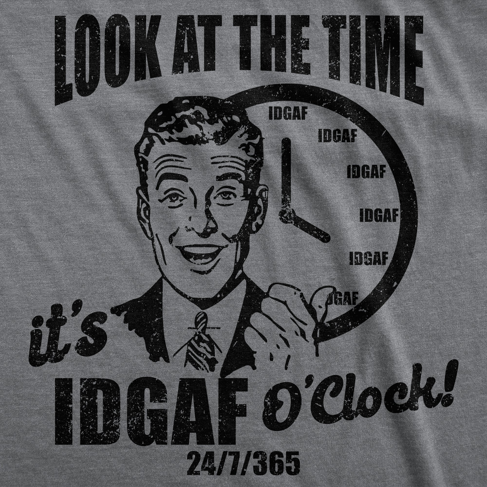 Look At The Time Its IDGAF OClock Men's T Shirt