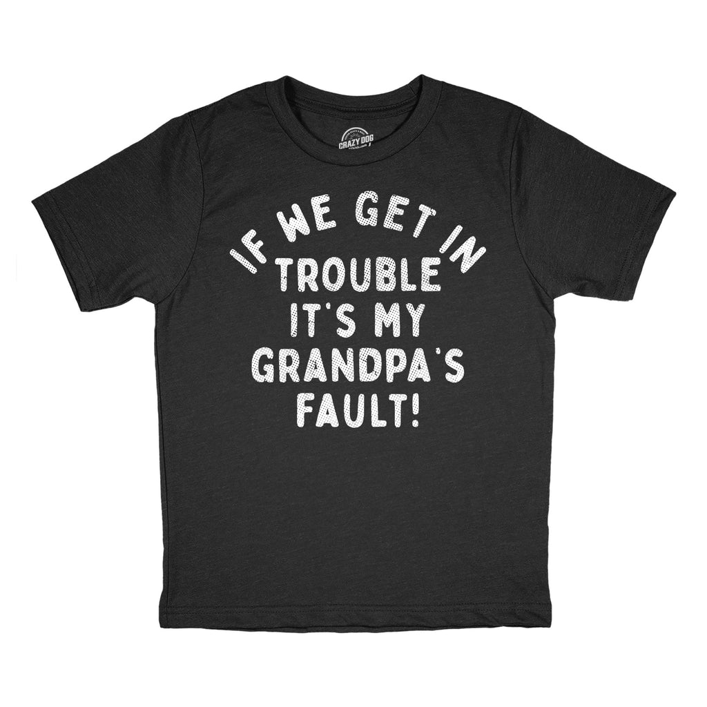 If We Get In Trouble Its My Grandpas Fault Youth T Shirt
