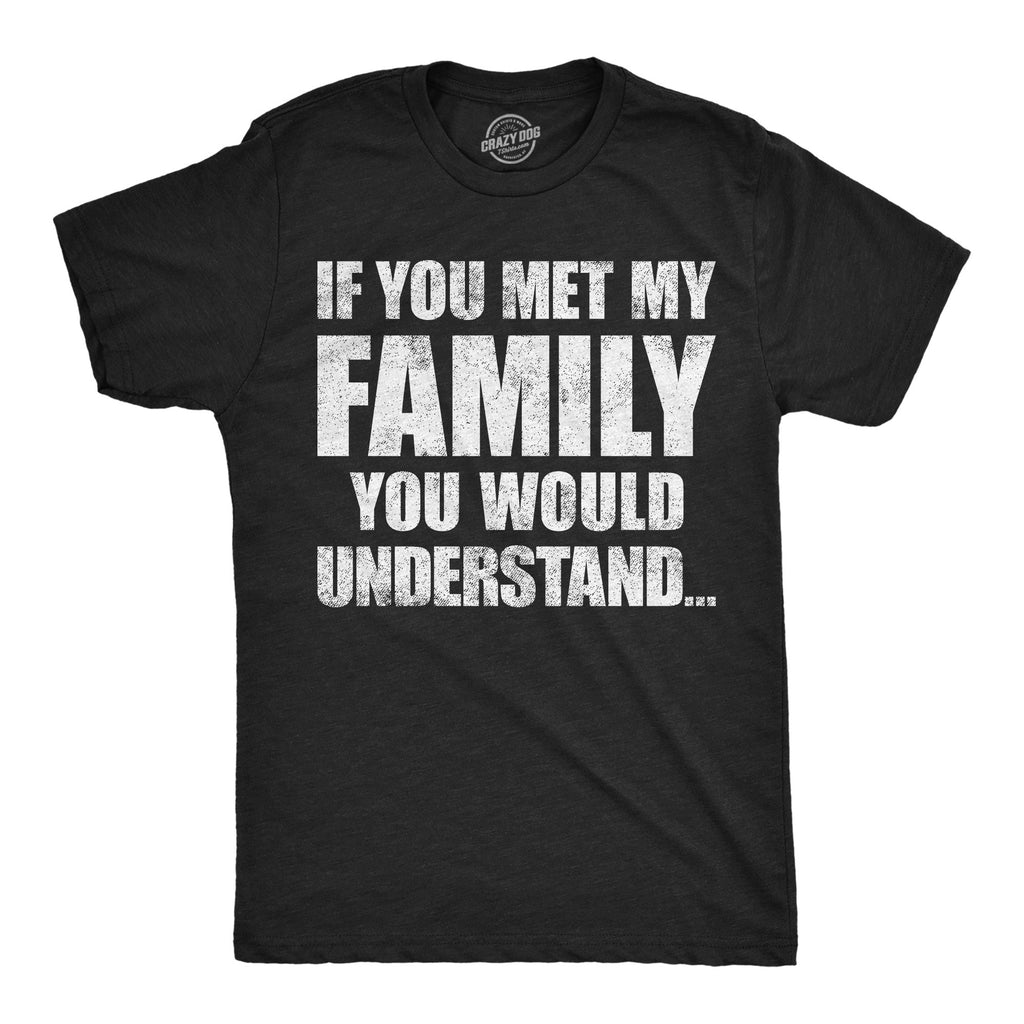 If You Met My Family You Would Understand Men's T Shirt