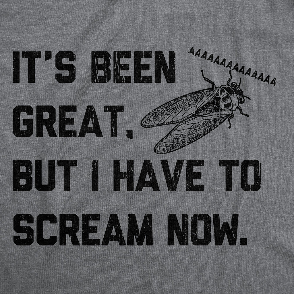 Its Been Great But I Have To Scream Now Men's T Shirt