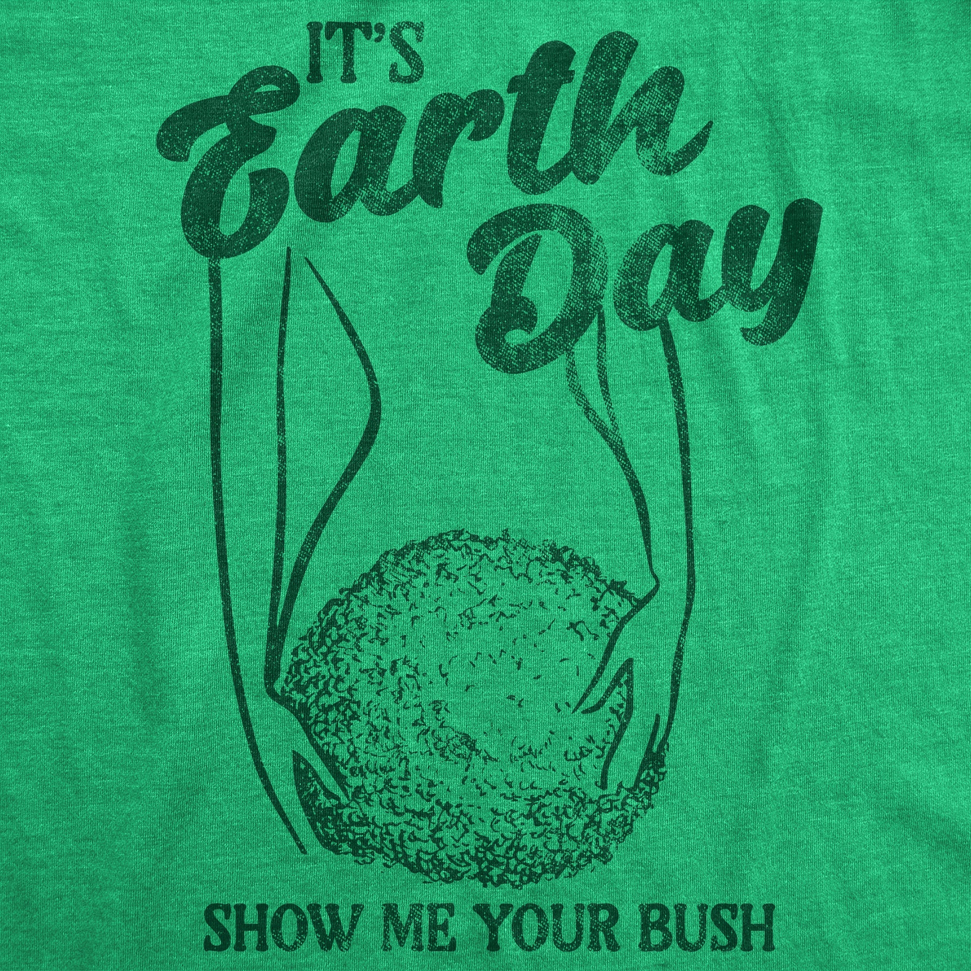 Its Earth Day Show Me Your Bush Men's T Shirt