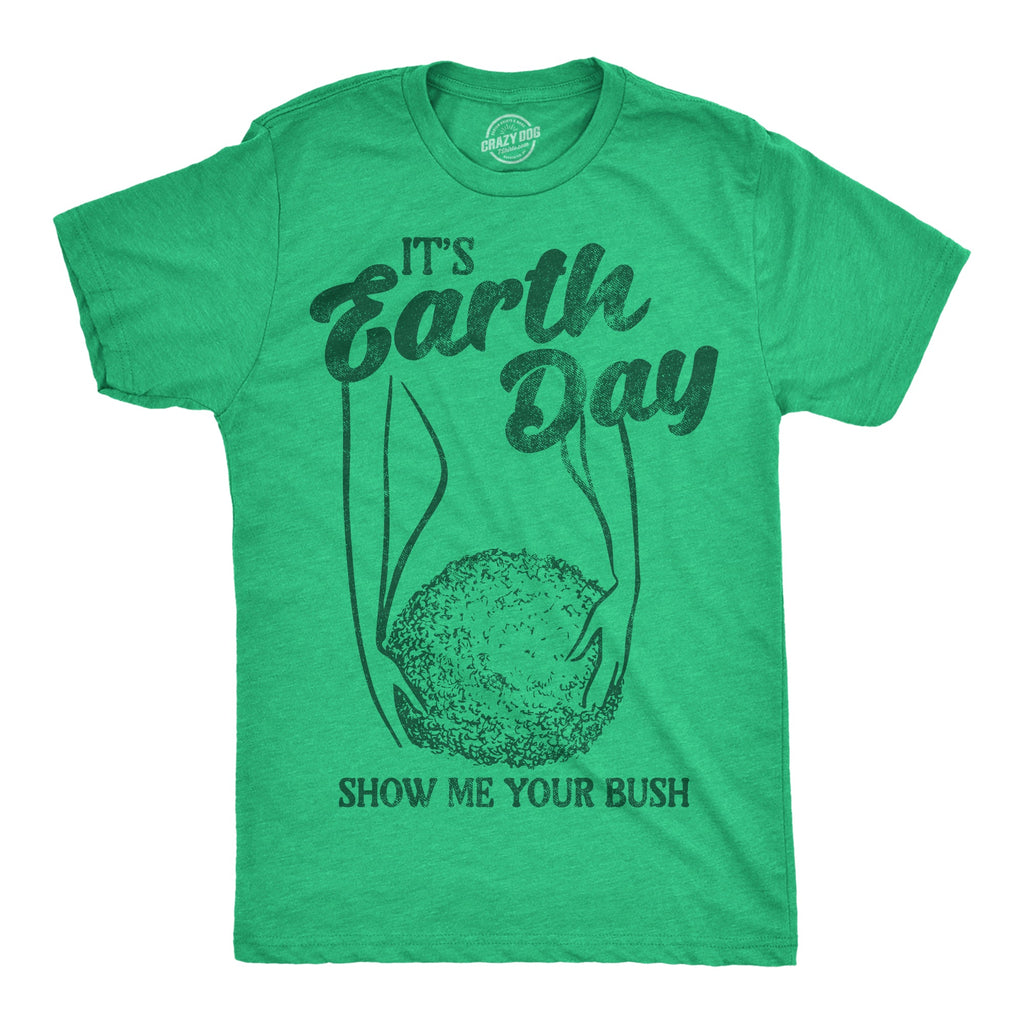 Its Earth Day Show Me Your Bush Men's T Shirt