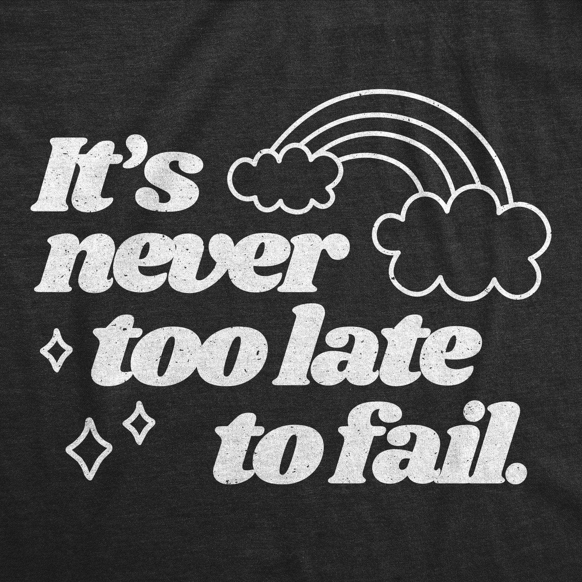 Its Never Too Late To Fail Women's T Shirt