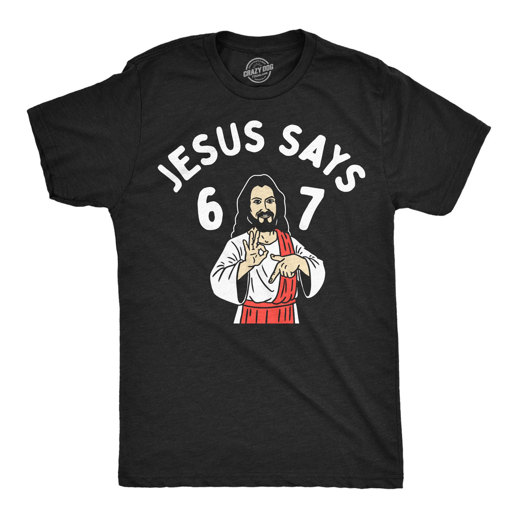 Jesus Says 6 7 Men's T Shirt