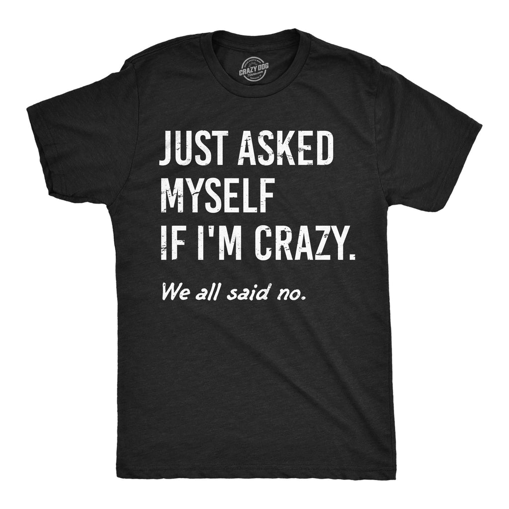 Just Asked Myself If Im Crazy Men's T Shirt