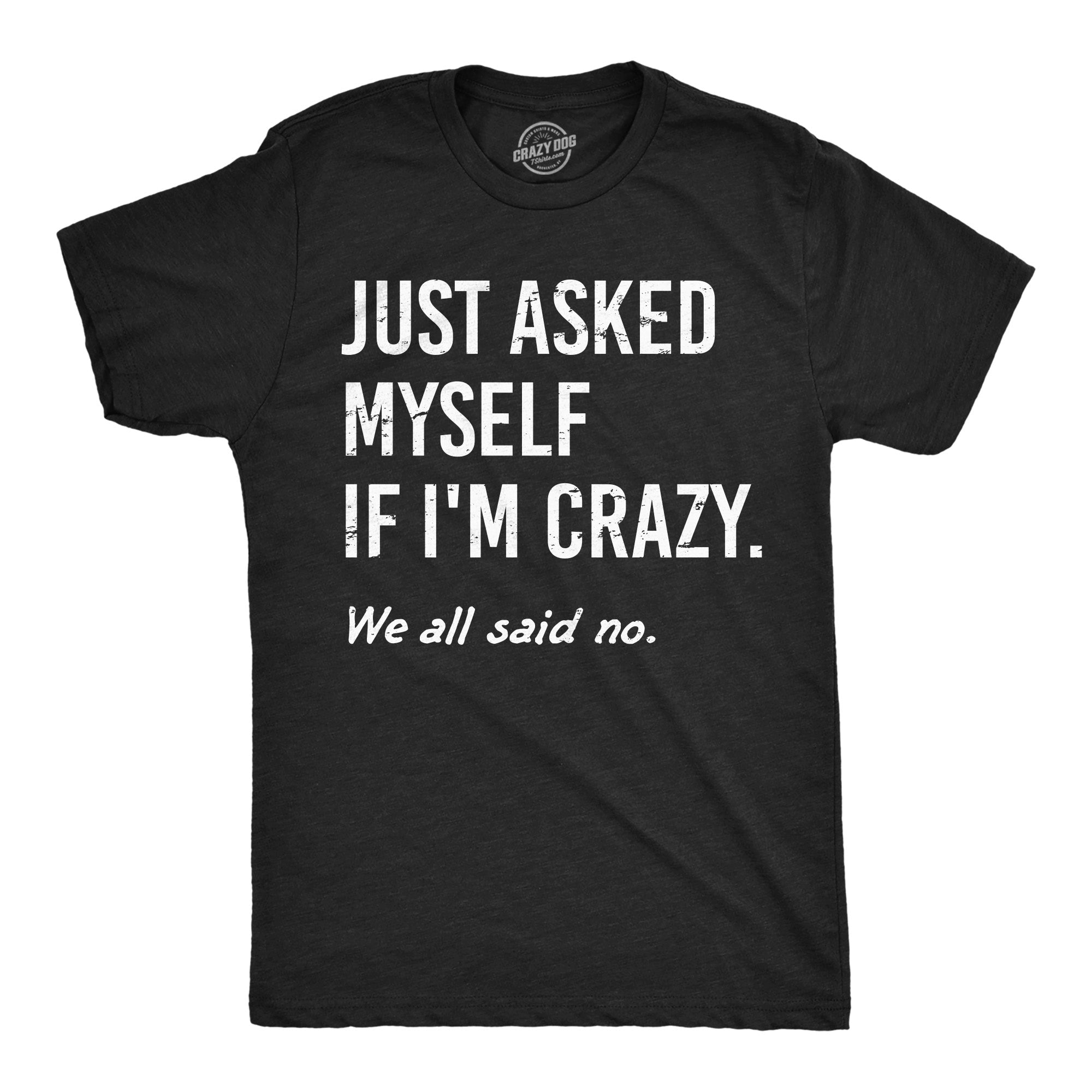 Just Asked Myself If Im Crazy Men's T Shirt