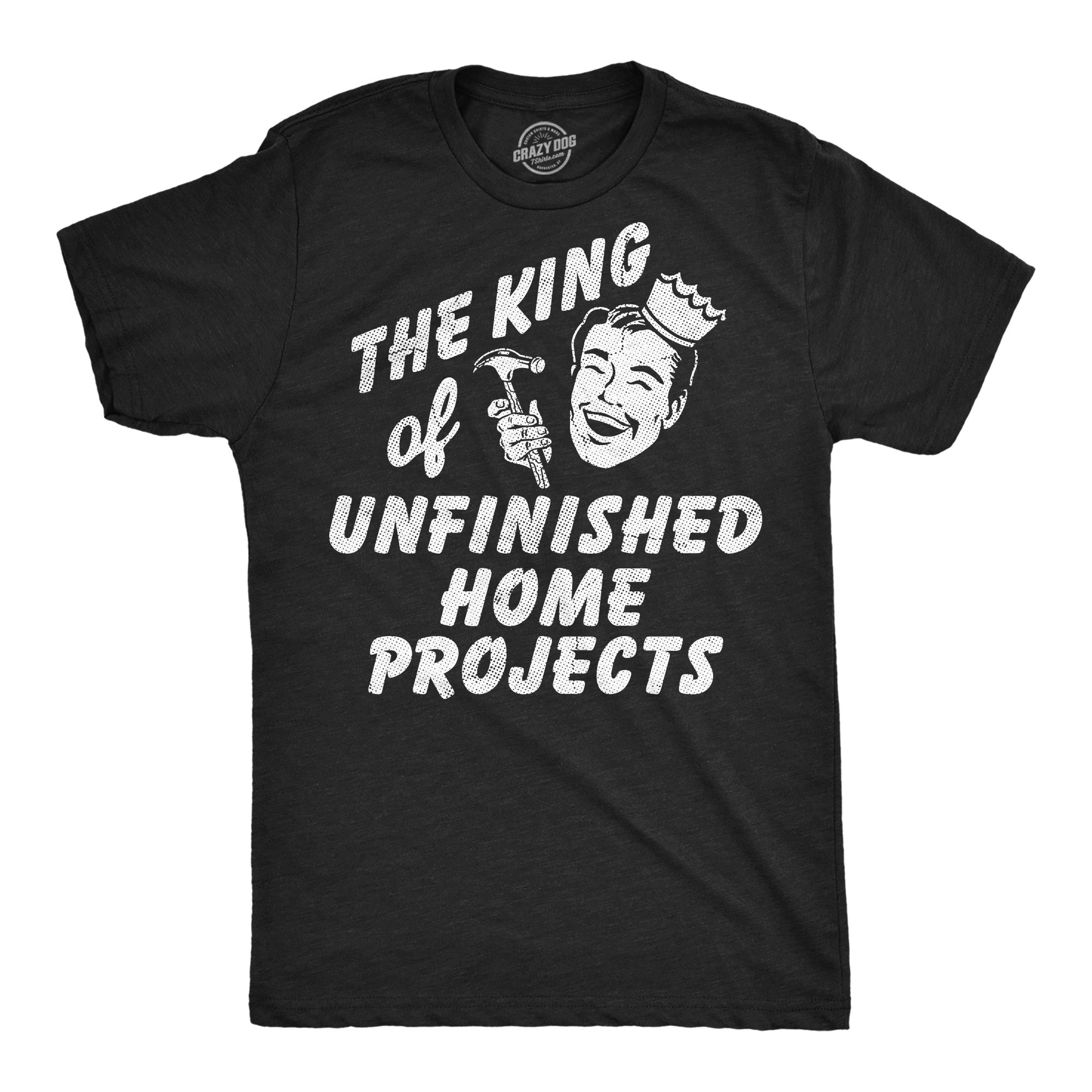 The King Of Unfinished Home Projects Men's T Shirt