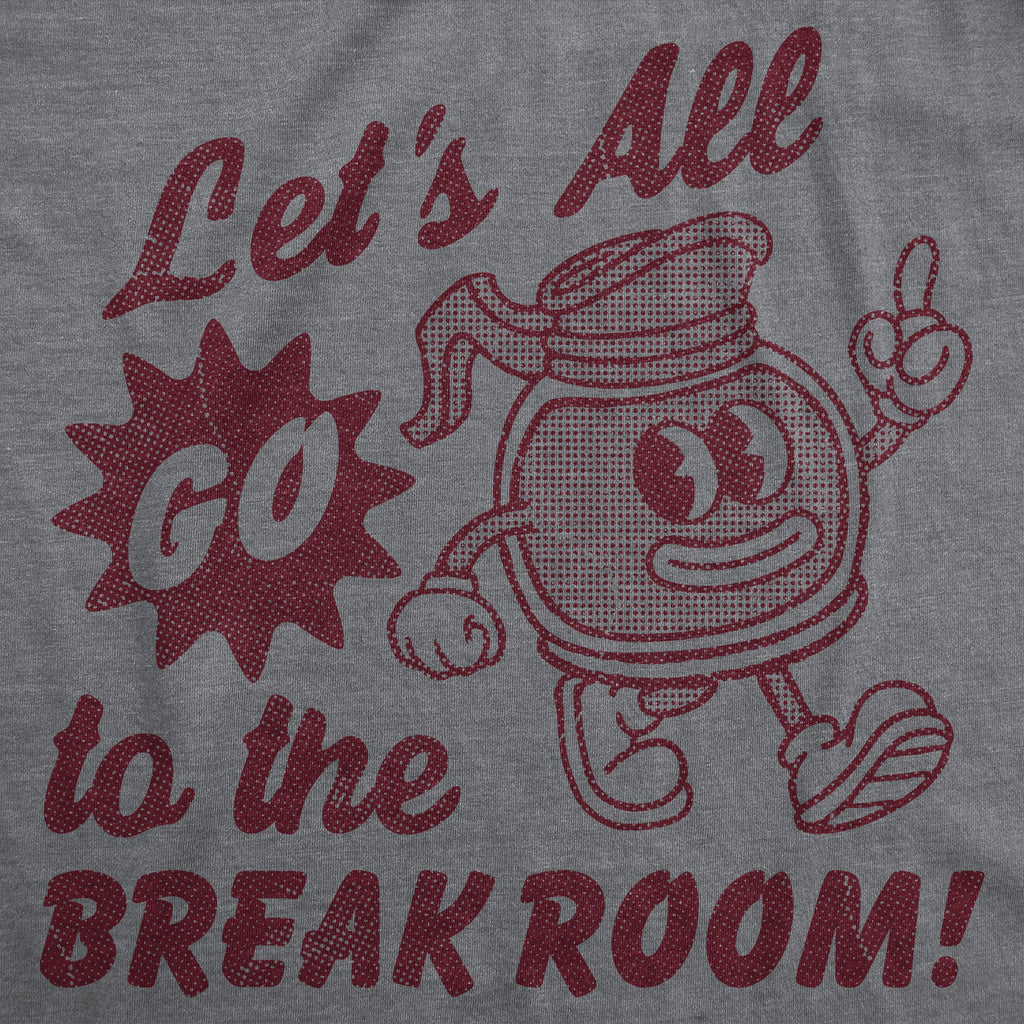 Lets All Go To The Break Room Men's T Shirt