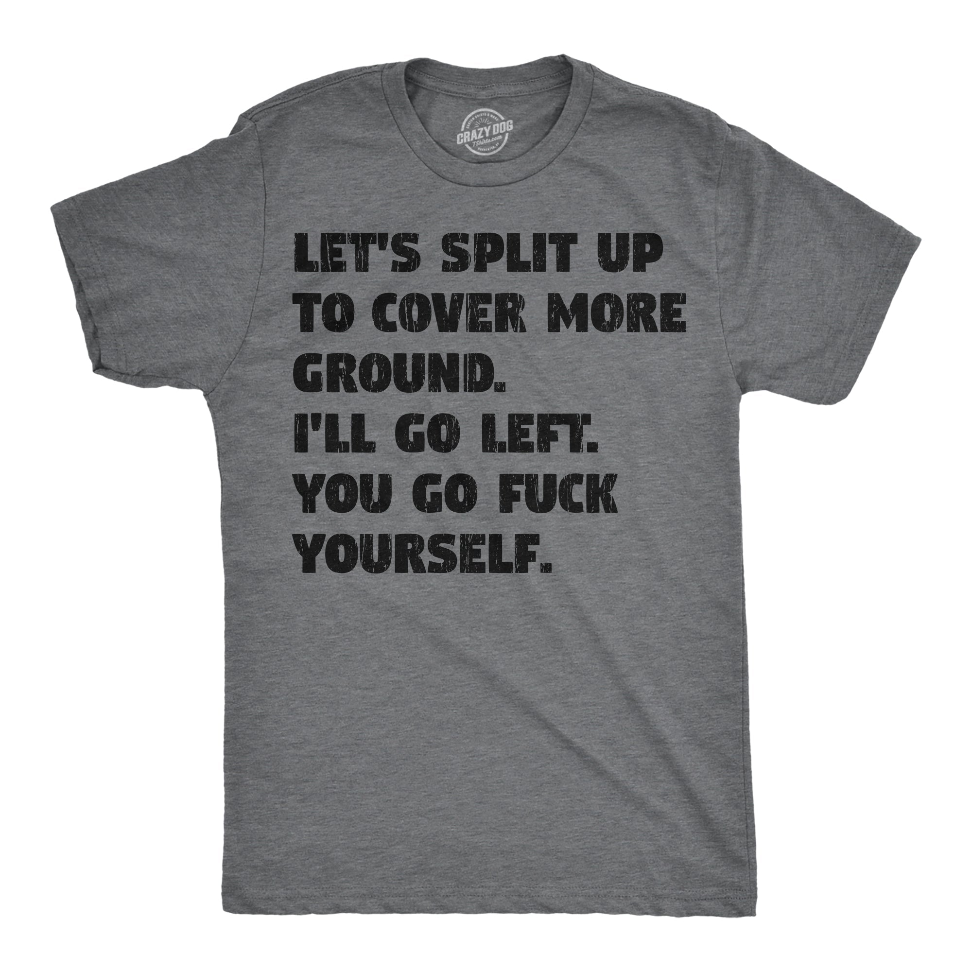 Lets Split Up To Cover More Ground Ill Go Left You Go Fuck Yourself Men's T Shirt
