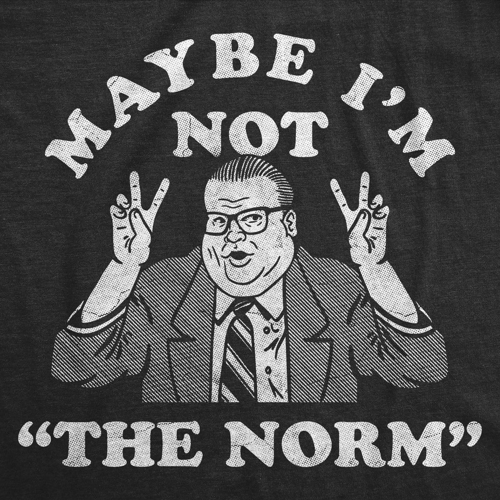 Maybe Im Not The Norm Men's T Shirt