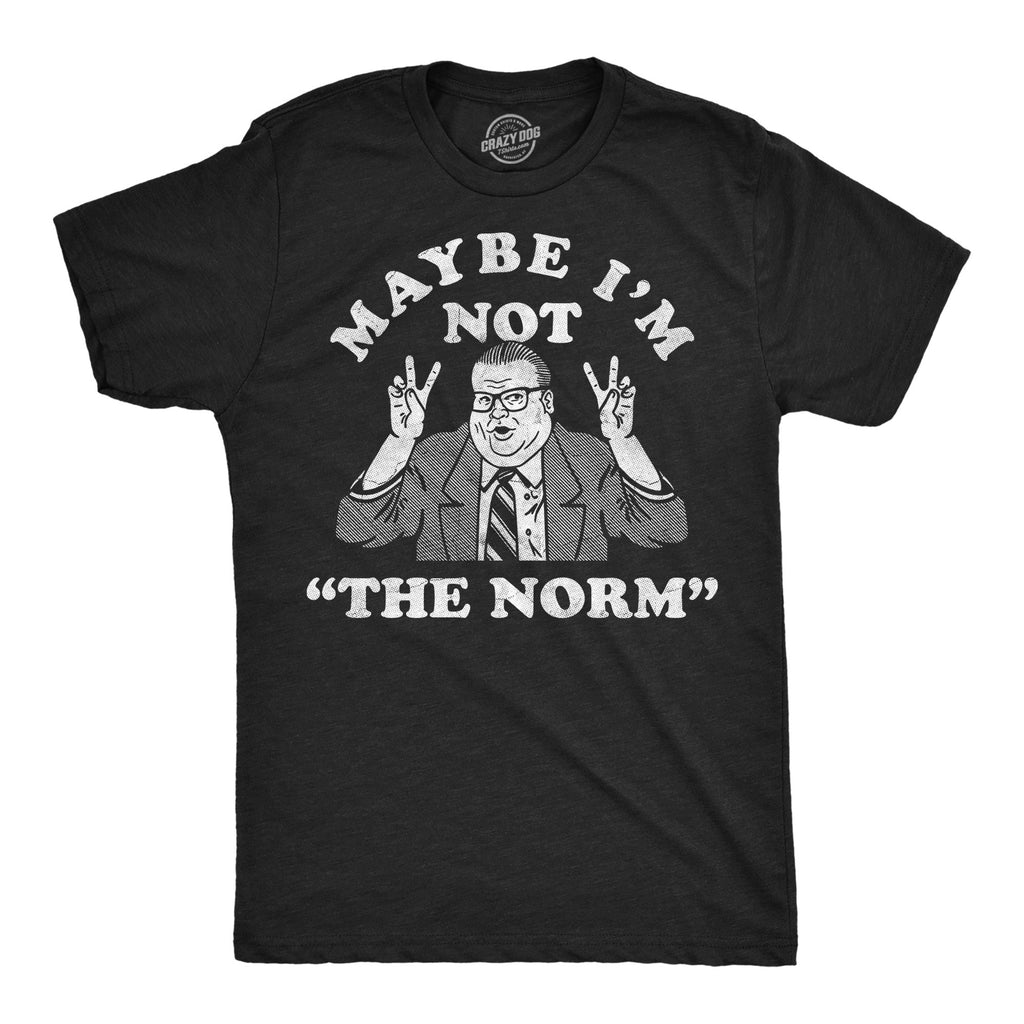 Maybe Im Not The Norm Men's T Shirt