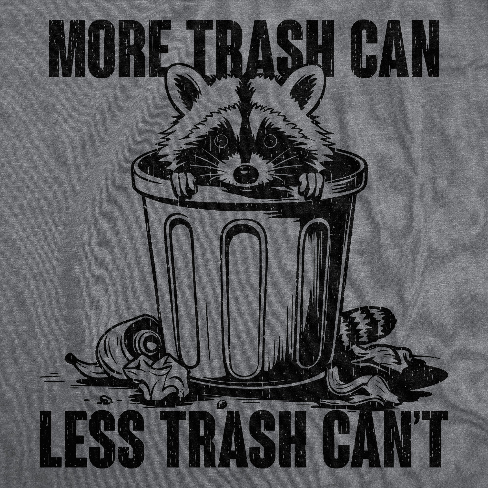More Trash Can Less Trash Cant Women's T Shirt