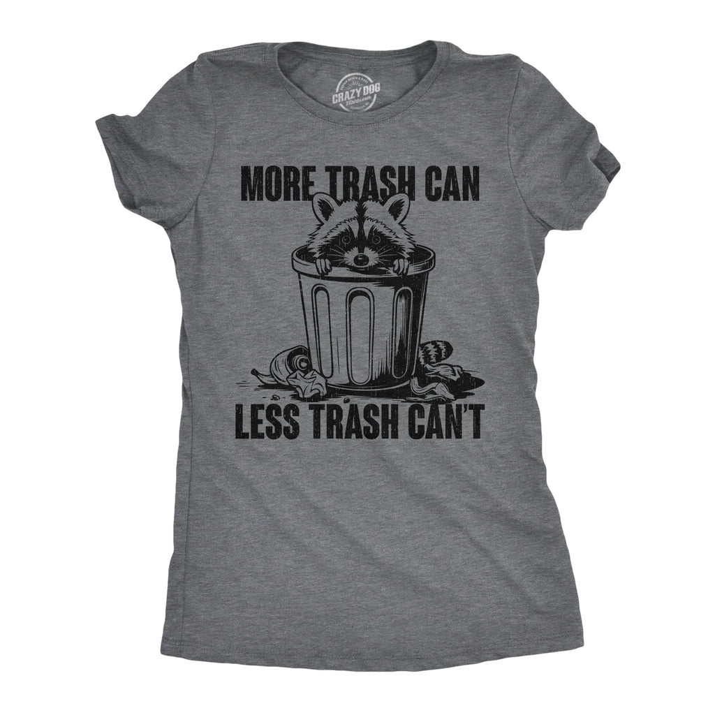 More Trash Can Less Trash Cant Women's T Shirt